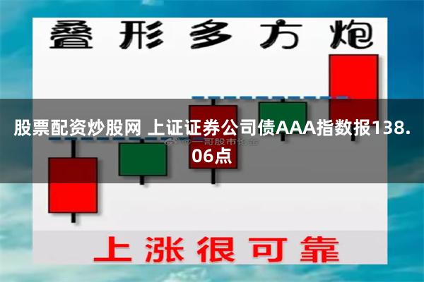 股票配资炒股网 上证证券公司债AAA指数报138.06点