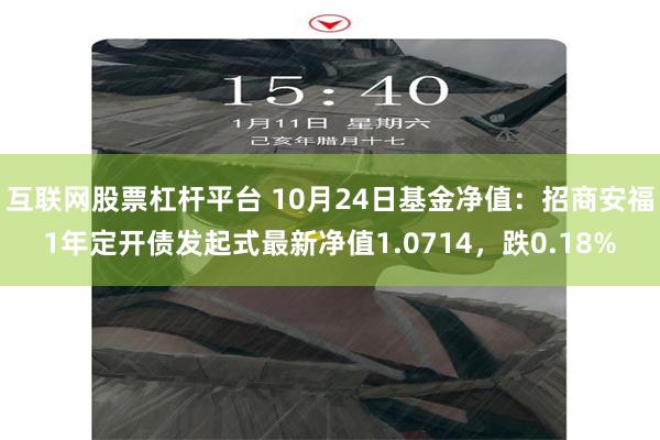 互联网股票杠杆平台 10月24日基金净值：招商安福1年定开债发起式最新净值1.0714，跌0.18%