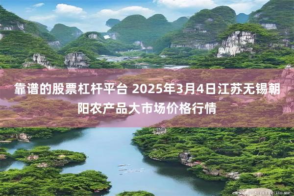 靠谱的股票杠杆平台 2025年3月4日江苏无锡朝阳农产品大市场价格行情